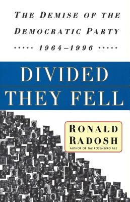 Divided They Fell: The Demise of the Democratic Party, 1964-1996 by Radosh, Ronald