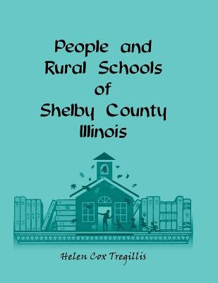 People and Rural Schools of Shelby County, Illinois by Tregillis, Helen Cox