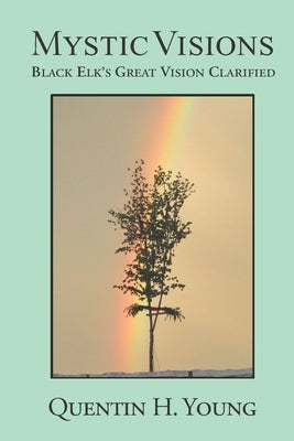 Mystic Visions: Black Elk's Great Vision Clarified by Young, Quentin H.