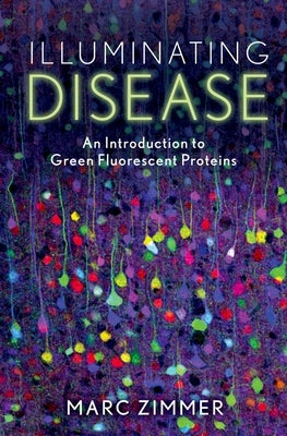 Illuminating Disease: An Introduction to Green Fluorescent Proteins by Zimmer, Marc
