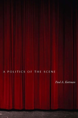 A Politics of the Scene by Kottman, Paul A.