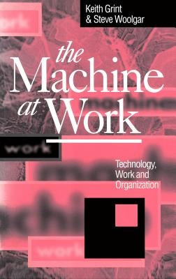 The Machine at Work: Nihilism and Hermeneutics in Post-Modern Culture by Grint, Keith