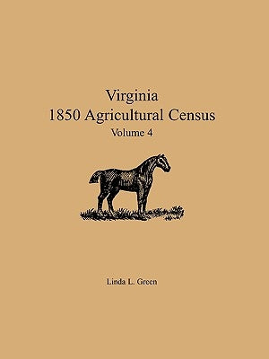 Virginia 1850 Agricultural Census, Volume 4 by Green, Linda L.