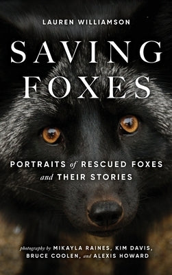 Saving Foxes: Portraits of Rescued Foxes and Their Stories by Williamson, Lauren