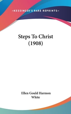 Steps to Christ (1908) by White, Ellen Gould Harmon