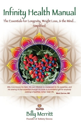 Infinity Health Manual: The Essentials for Longevity, Weight Loss & the Mind...Simplified by Merritt, Billy
