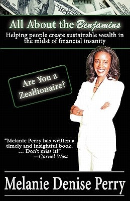 All about the Benjamins: Helping People Create Sustainable Wealth in the Midst of Financial Insanity by Perry, Melanie Denise