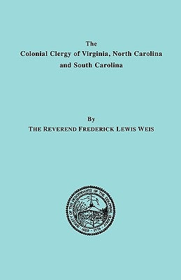 The Colonial Clergy of Virginia, North Carolina and South Carolina by Weis, Frederick Lewis