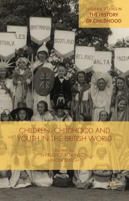 Children, Childhood and Youth in the British World by Sleight, Simon