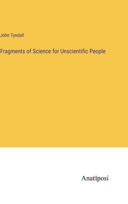 Fragments of Science for Unscientific People by Tyndall, John
