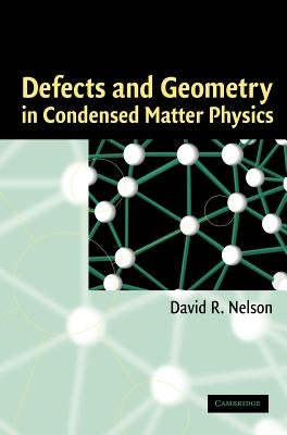 Defects and Geometry in Condensed Matter Physics by Nelson, David R.