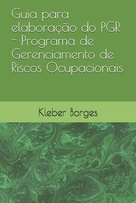 Guia para elaboração do PGR - Programa de Gerenciamento de Riscos Ocupacionais by Borges, Kleber Lúcio