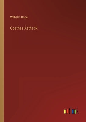 Goethes Ästhetik by Bode, Wilhelm