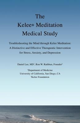 The Kelee Meditation Medical Study: Troubleshooting the Mind Through Kelee Meditation: A Distinctive and Effective Therapeutic Intervention for Stress by Lee, Daniel