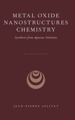 Metal Oxide Nanostructures Chemistry: Synthesis from Aqueous Solutions by Jolivet, Jean-Pierre