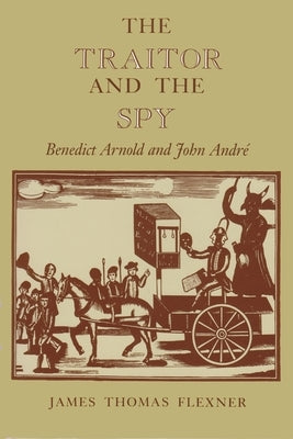 The Traitor and the Spy: Benedict Arnold and John André by Flexner, James