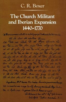 The Church Militant and Iberian Expansion 1440-1770 by Boxer, C. R.