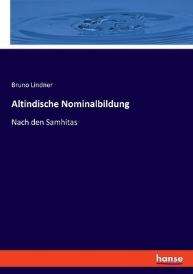 Altindische Nominalbildung: Nach den Samhitas by Lindner, Bruno