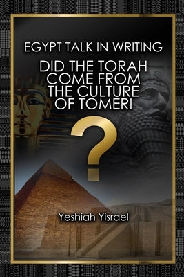 Egypt Talk In Writing: Did the Torah come from the culture of Tomeri? by Yisrael, Yeshiah