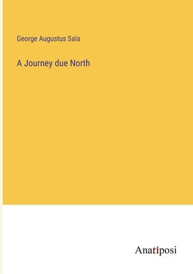 A Journey due North by Sala, George Augustus