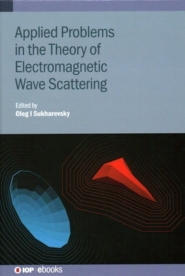 Applied Problems in the Theory of Electromagnetic Wave Scattering by Sukharevsky, Oleg I.