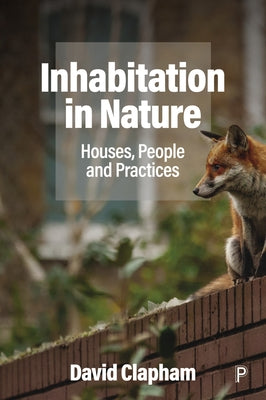 Inhabitation in Nature: Houses, People and Practices by Clapham, David