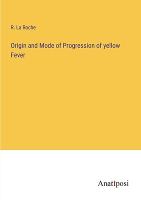 Origin and Mode of Progression of yellow Fever by La Roche, R.