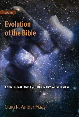 Evolution of the Bible: An Integral and Evolutionary World View by Vander Maas, Craig R.