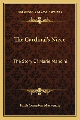 The Cardinal's Niece: The Story Of Marie Mancini by MacKenzie, Faith Compton