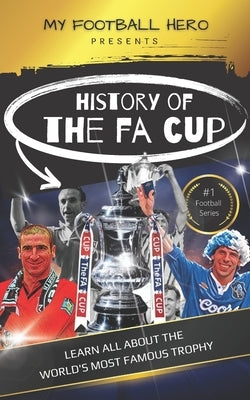 My Football Hero: The History of The FA Cup: Learn all about the world's most famous trophy by Green, Rob
