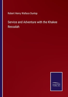 Service and Adventure with the Khakee Ressalah by Dunlop, Robert Henry Wallace