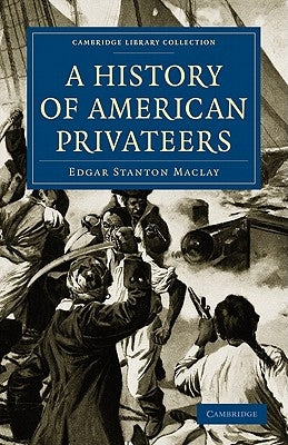 A History of American Privateers by Maclay, Edgar Stanton