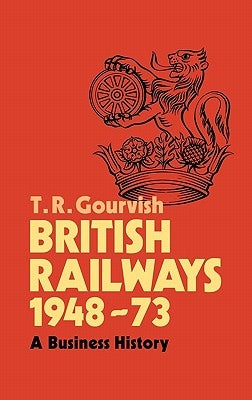 British Railways 1948-73: A Business History by Gourvish, T. R.