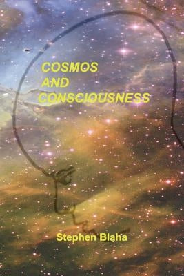 Cosmos and Consciousness: Quantum Computers, SuperStrings, Programming, Egypt, Quarks, Mind Body Problem, and Turing Machines by Blaha, Stephen
