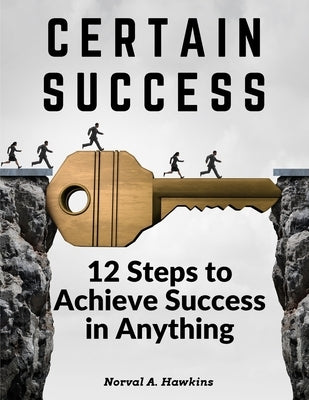 Certain Success: 12 Steps to Achieve Success in Anything by Norval a Hawkins