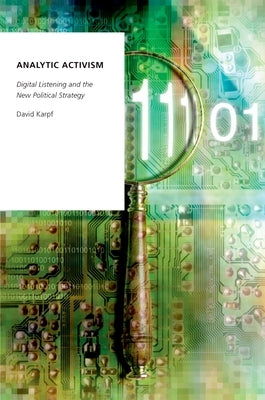 Analytic Activism: Digital Listening and the New Political Strategy by Karpf, David