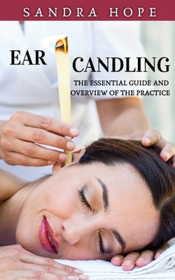 Ear Candling: The Essential Guide and Overview of the Practice by Hope, Sandra