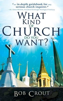 What Kind of Church Do You Want? by Crout, Bob