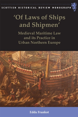 'Of Laws of Ships and Shipmen': Medieval Maritime Law and Its Practice in Urban Northern Europe by Frankot, Edda