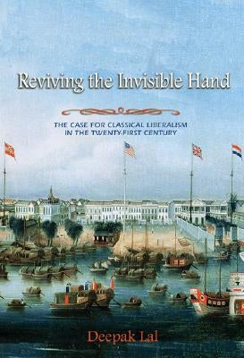 Reviving the Invisible Hand: The Case for Classical Liberalism in the Twenty-First Century by Lal, Deepak