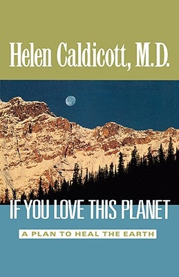If You Love This Planet: A Plan to Heal the Earth by Caldicott, Helen