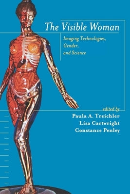 The Visible Woman: Imaging Technologies, Gender, and Science by Treichler, Paula