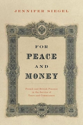For Peace and Money: French and British Finance in the Service of Tsars and Commissars by Siegel, Jennifer