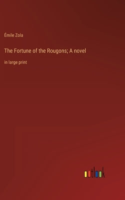 The Fortune of the Rougons; A novel: in large print by Zola, Émile
