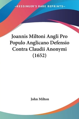 Joannis Miltoni Angli Pro Populo Anglicano Defensio Contra Claudii Anonymi (1652) by Milton, John