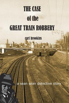 The Case of the Great Train Robbery: A Sean Sean PI Mystery by Brookins, Carl