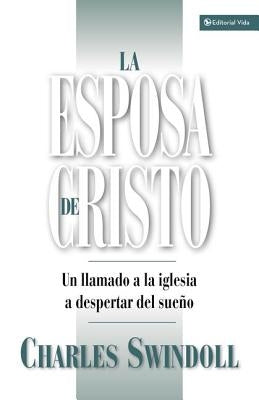 La Esposa de Cristo: Un Llamado a la Iglesia a Despertar del Sueño by Swindoll, Charles R.