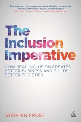 The Inclusion Imperative: How Real Inclusion Creates Better Business and Builds Better Societies by Frost, Stephen