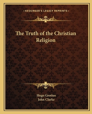 The Truth of the Christian Religion by Grotius, Hugo