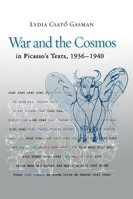 War and the Cosmos in Picasso's Texts, 1936-1940 by Gasman, Lydia Csató